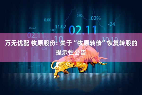 万无优配 牧原股份: 关于“牧原转债”恢复转股的提示性公告
